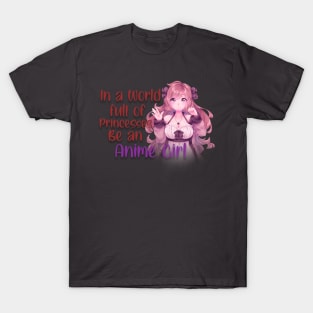 IN A WORLD FULL OF PRINCESSES BE AN ANIME GIRL T-Shirt